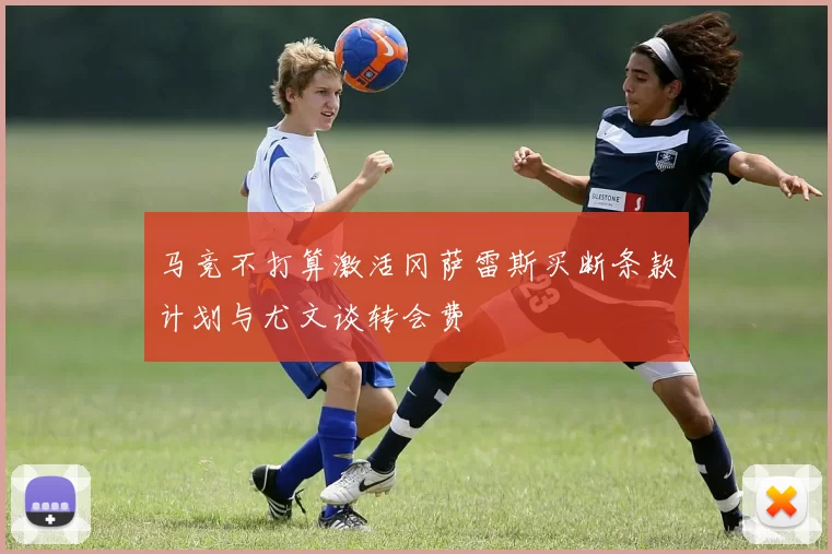 马竞不打算激活冈萨雷斯买断条款计划与尤文谈转会费